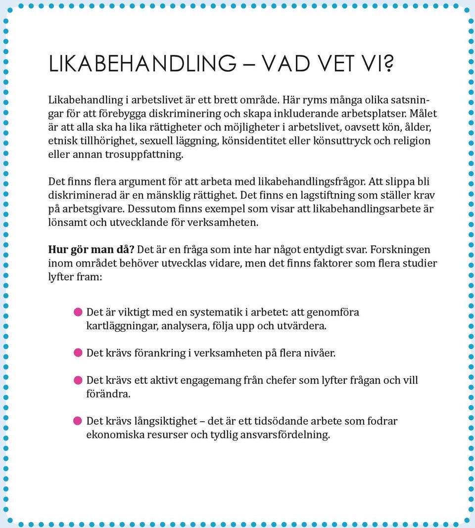 trosuppfattning. Det finns flera argument för att arbeta med likabehandlingsfrågor. Att slippa bli diskriminerad är en mänsklig rättighet. Det finns en lagstiftning som ställer krav på arbetsgivare.