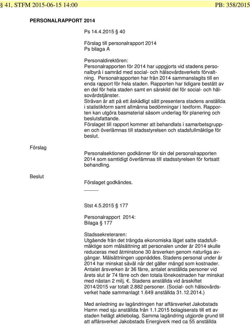 Strävan är att på ett åskådligt sätt presentera stadens anställda i statistikform samt allmänna bedömningar i textform.