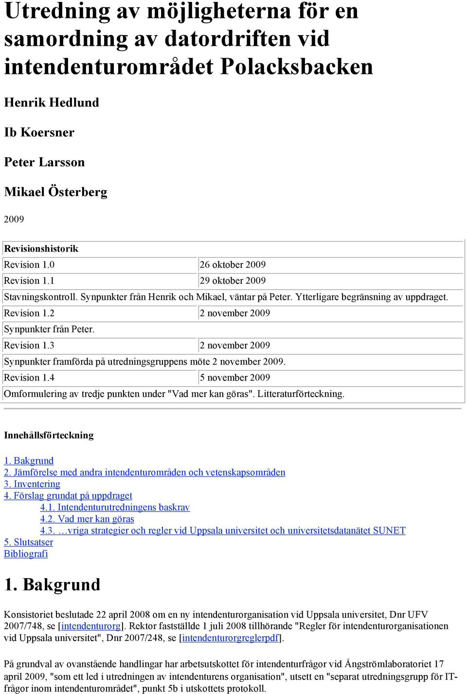 Revision 1.3 2 november 2009 Synpunkter framförda på utredningsgruppens möte 2 november 2009. Revision 1.4 5 november 2009 Omformulering av tredje punkten under "Vad mer kan göras".