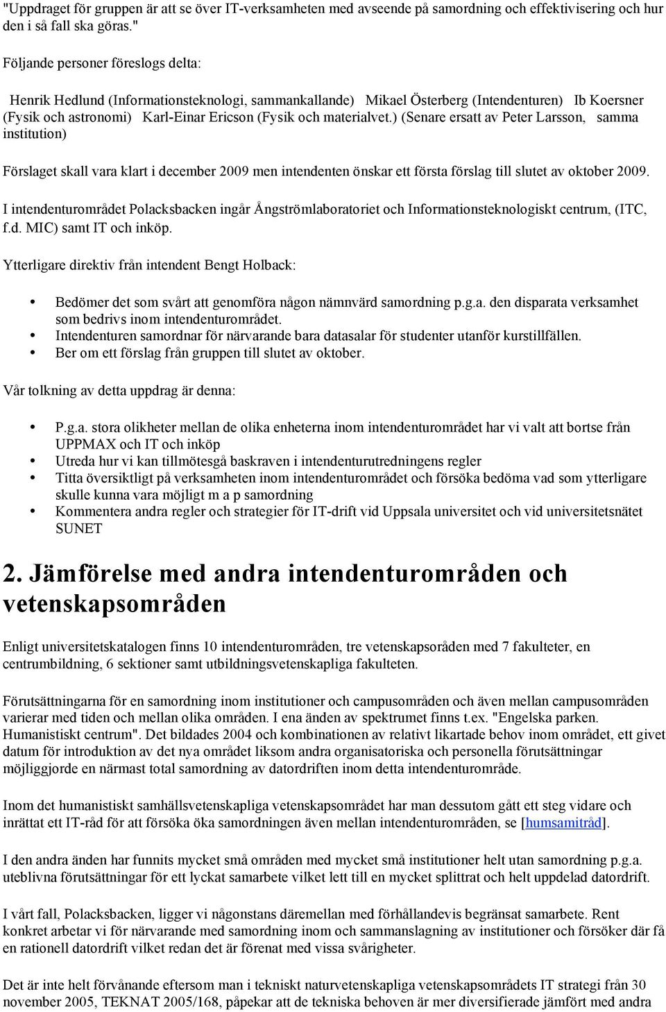 materialvet.) (Senare ersatt av Peter Larsson, samma institution) Förslaget skall vara klart i december 2009 men intendenten önskar ett första förslag till slutet av oktober 2009.