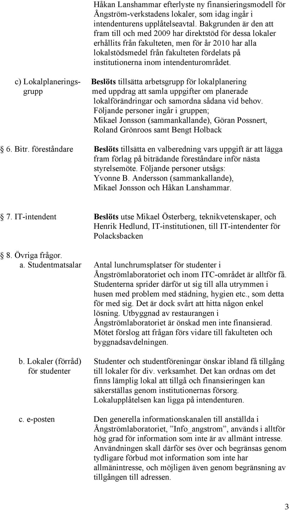 intendenturområdet. c) Lokalplanerings- Beslöts tillsätta arbetsgrupp för lokalplanering grupp med uppdrag att samla uppgifter om planerade lokalförändringar och samordna sådana vid behov.