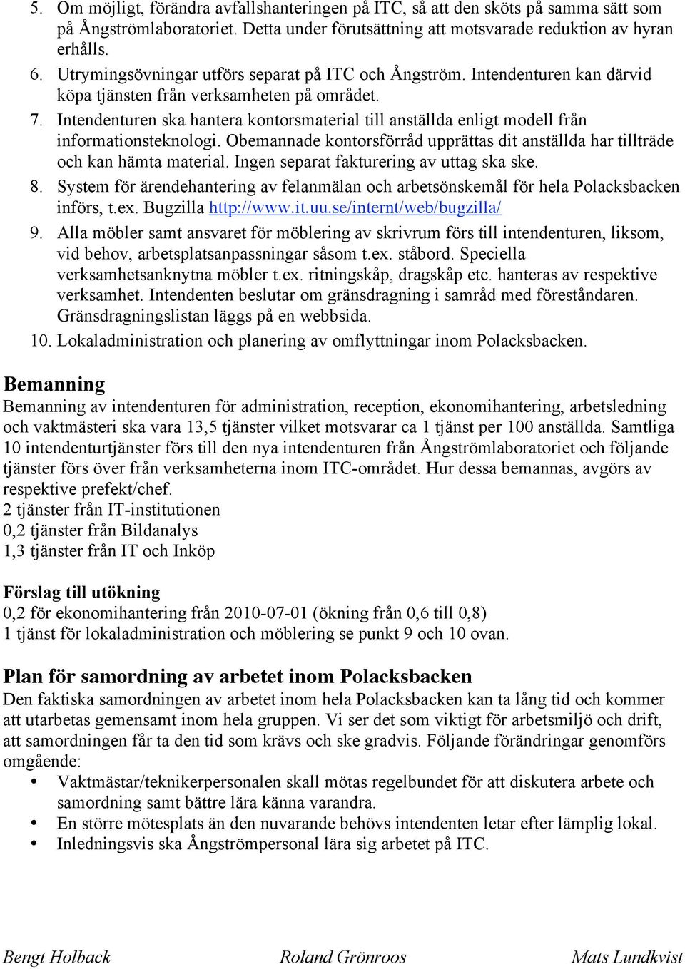 Intendenturen ska hantera kontorsmaterial till anställda enligt modell från informationsteknologi. Obemannade kontorsförråd upprättas dit anställda har tillträde och kan hämta material.