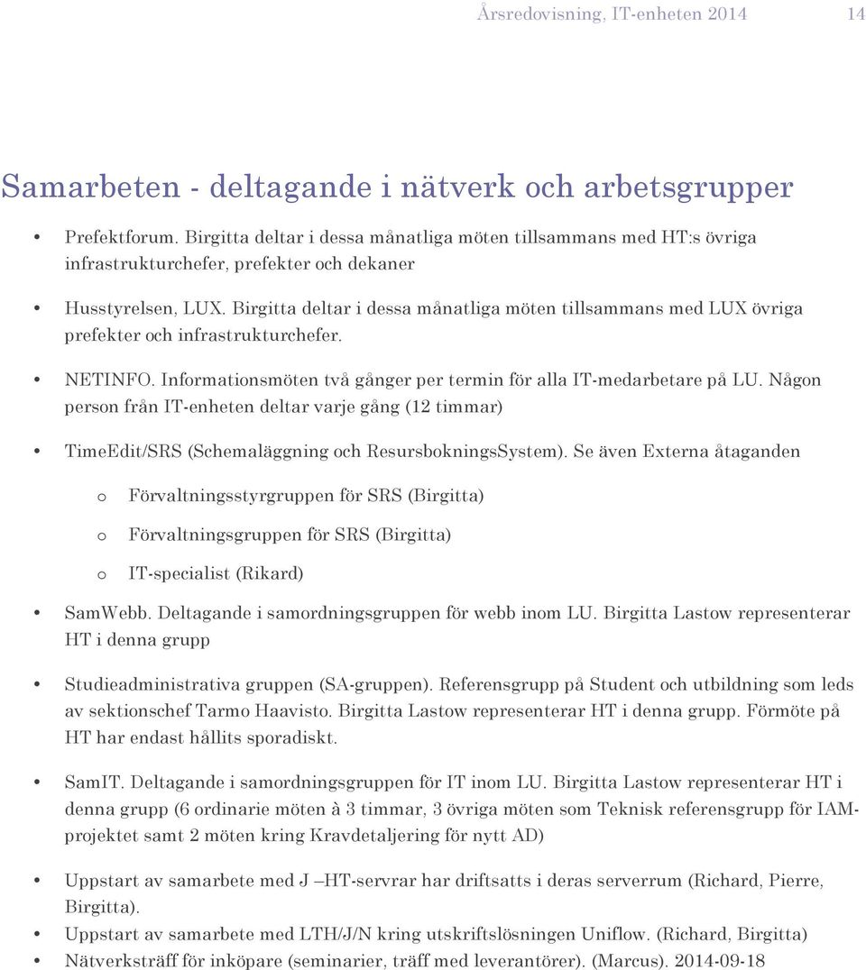 Birgitta deltar i dessa månatliga möten tillsammans med LUX övriga prefekter ch infrastrukturchefer. NETINFO. Infrmatinsmöten två gånger per termin för alla IT-medarbetare på LU.