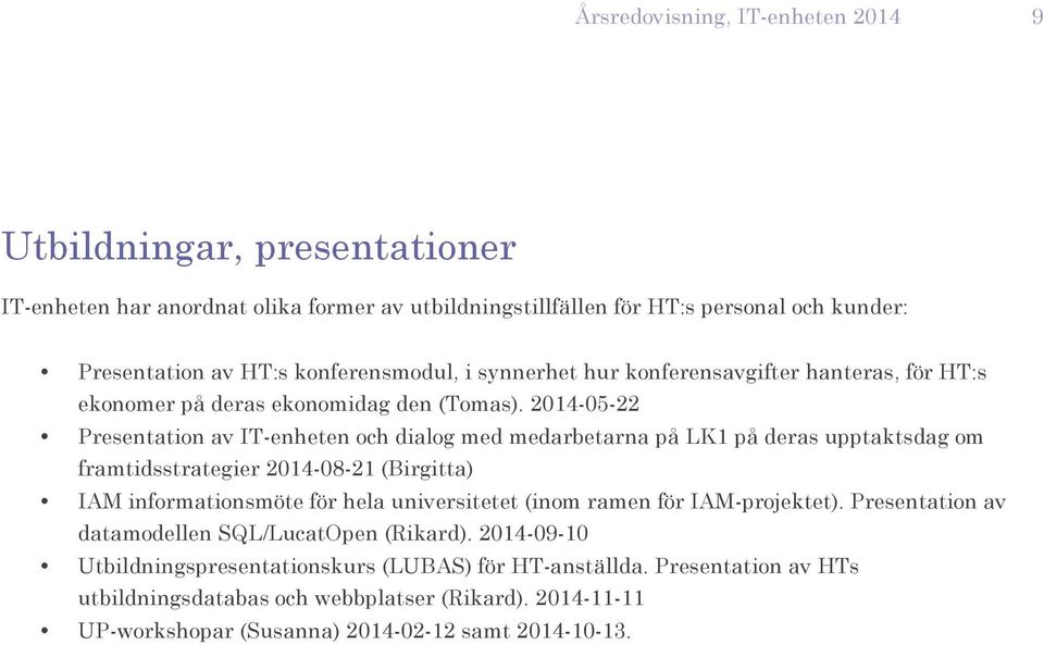 2014-05-22 Presentatin av IT-enheten ch dialg med medarbetarna på LK1 på deras upptaktsdag m framtidsstrategier 2014-08-21 (Birgitta) IAM infrmatinsmöte för hela universitetet