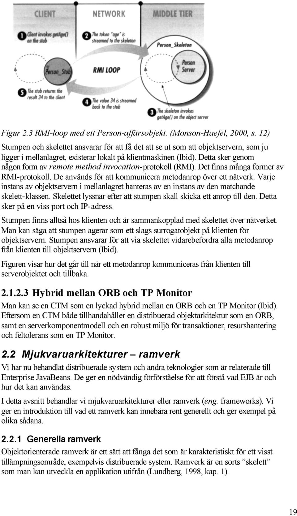 Detta sker genom någon form av remote method invocation-protokoll (RMI). Det finns många former av RMI-protokoll. De används för att kommunicera metodanrop över ett nätverk.