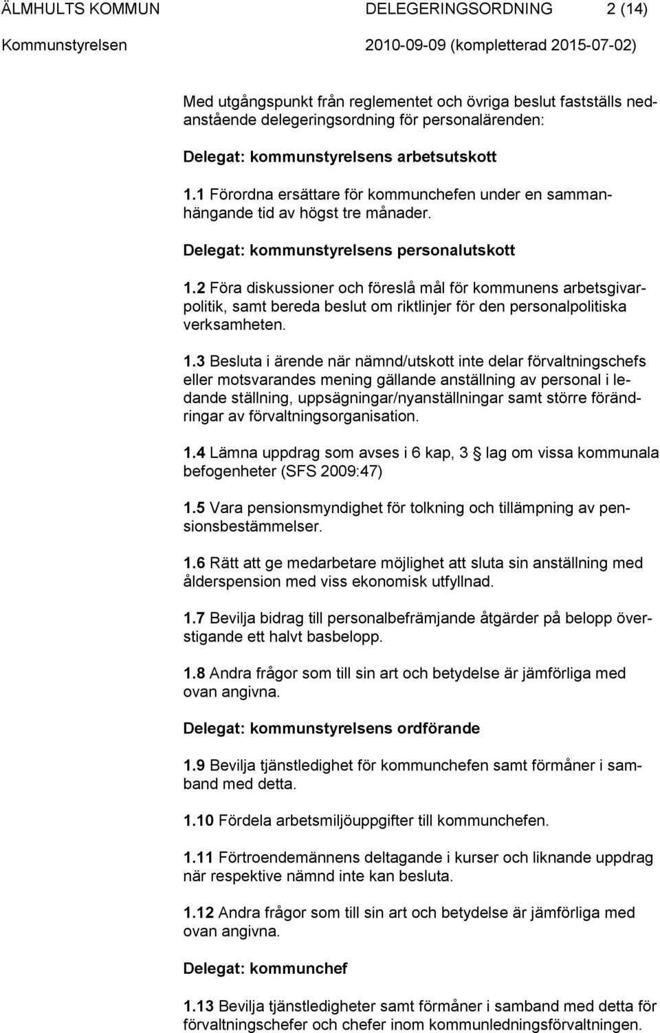 2 Föra diskussioner och föreslå mål för kommunens arbetsgivarpolitik, samt bereda beslut om riktlinjer för den personalpolitiska verksamheten. 1.