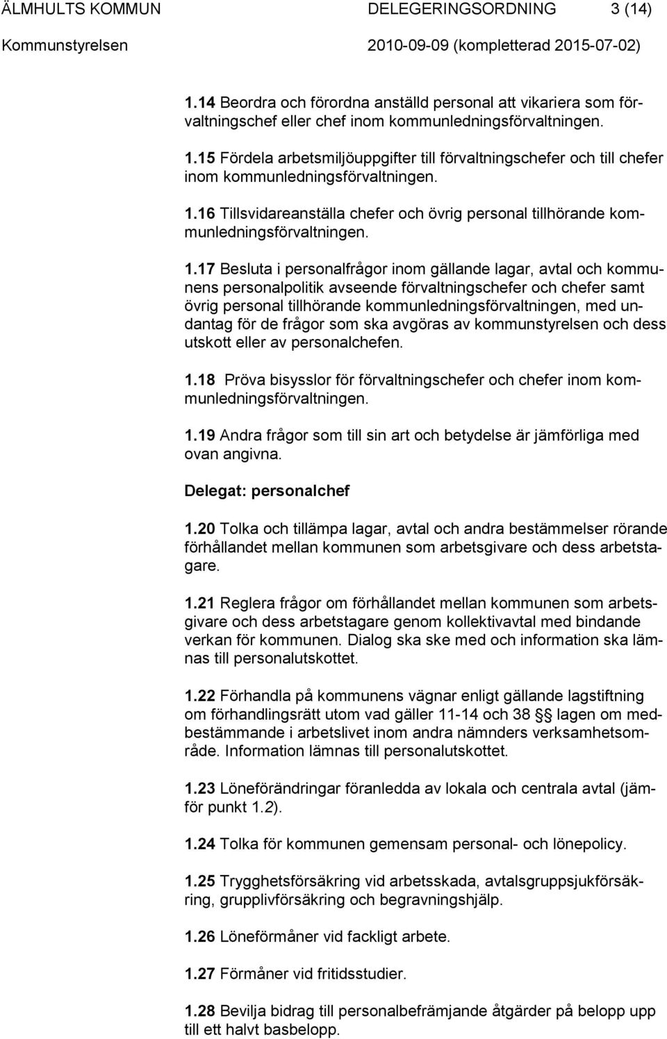 17 Besluta i personalfrågor inom gällande lagar, avtal och kommunens personalpolitik avseende förvaltningschefer och chefer samt övrig personal tillhörande kommunledningsförvaltningen, med undantag