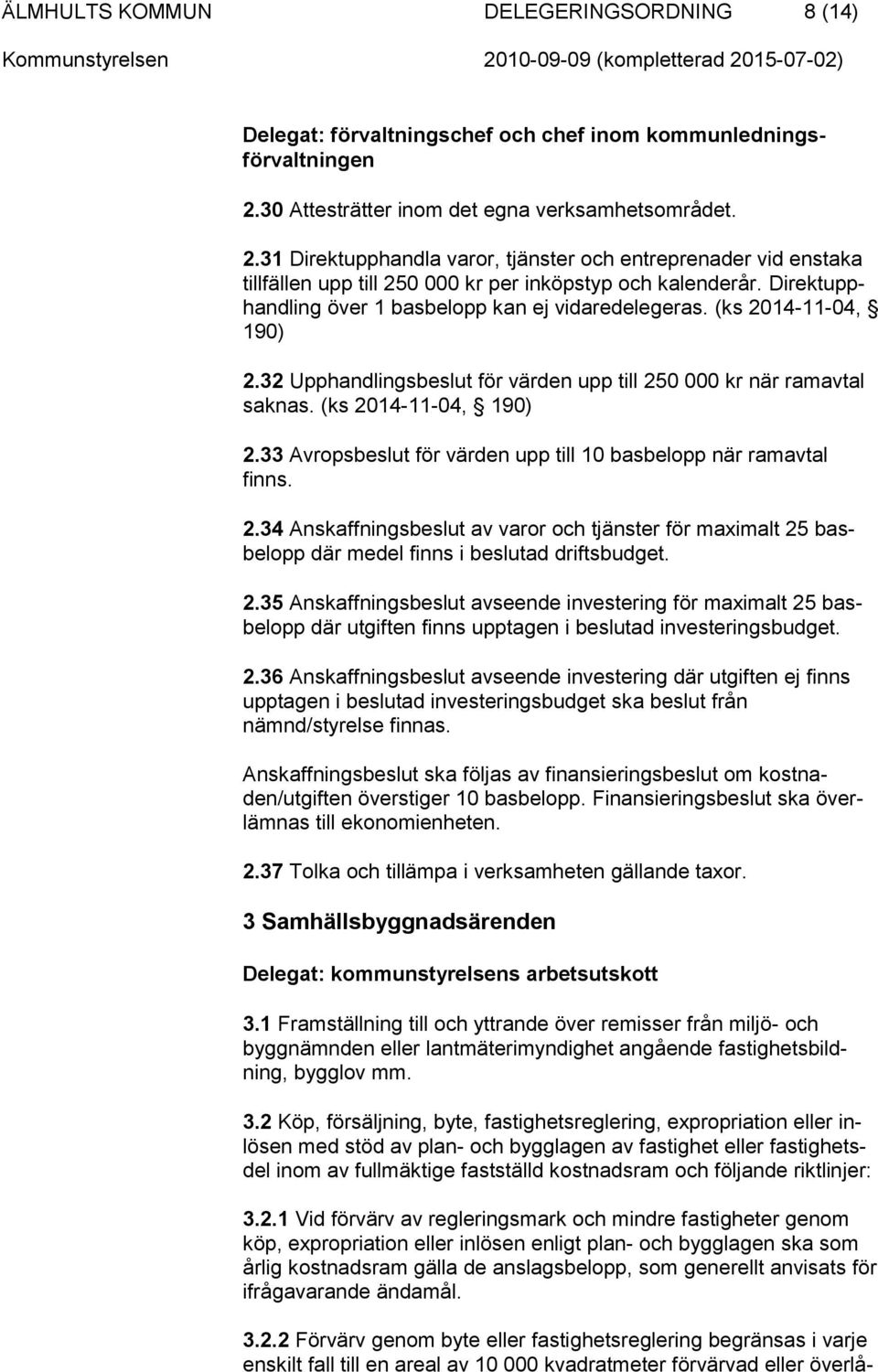 Direktupphandling över 1 basbelopp kan ej vidaredelegeras. (ks 2014-11-04, 190) 2.32 Upphandlingsbeslut för värden upp till 250 000 kr när ramavtal saknas. (ks 2014-11-04, 190) 2.33 Avropsbeslut för värden upp till 10 basbelopp när ramavtal finns.