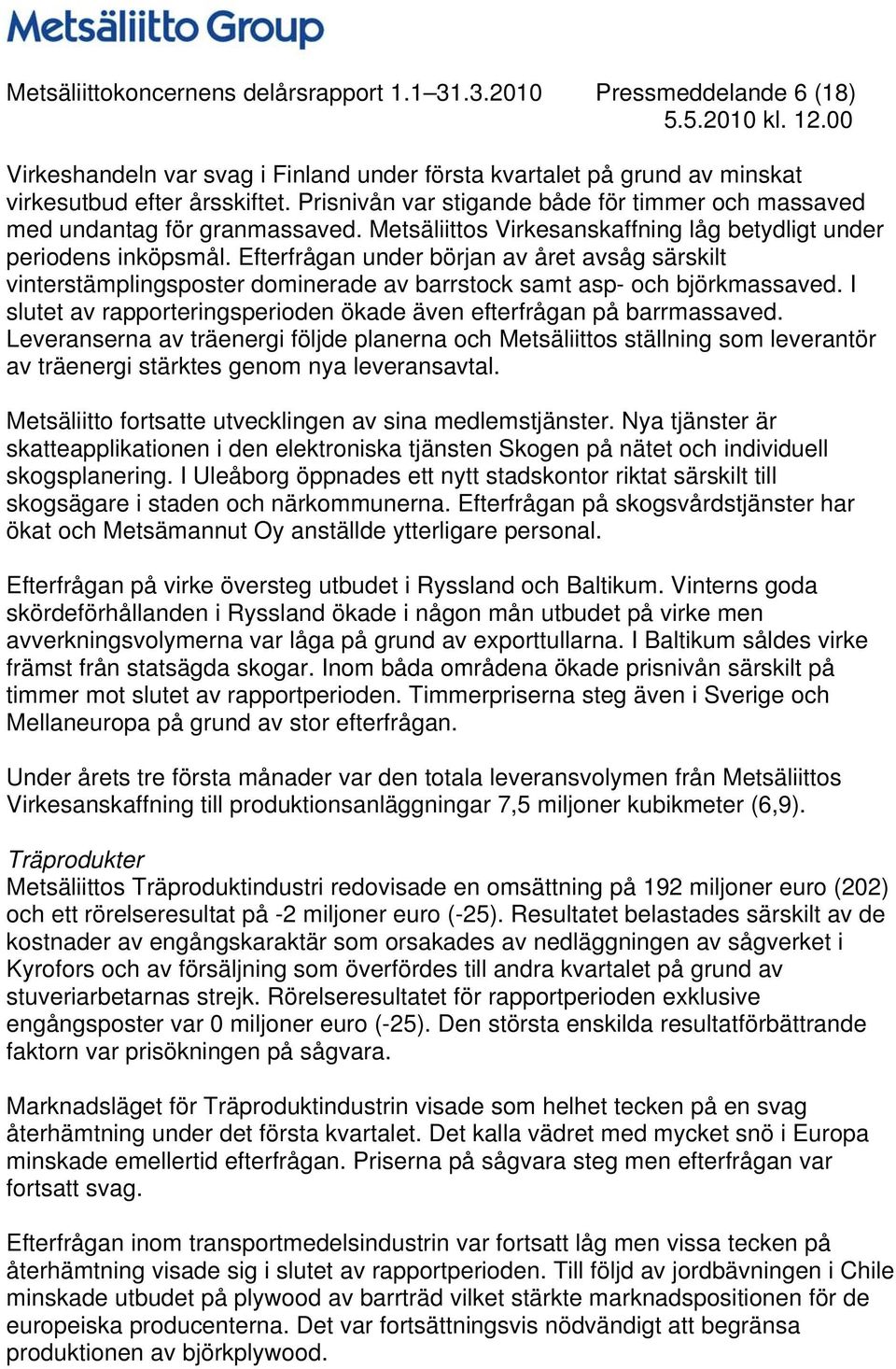 Efterfrågan under början av året avsåg särskilt vinterstämplingsposter dominerade av barrstock samt asp- och björkmassaved. I slutet av rapporteringsperioden ökade även efterfrågan på barrmassaved.