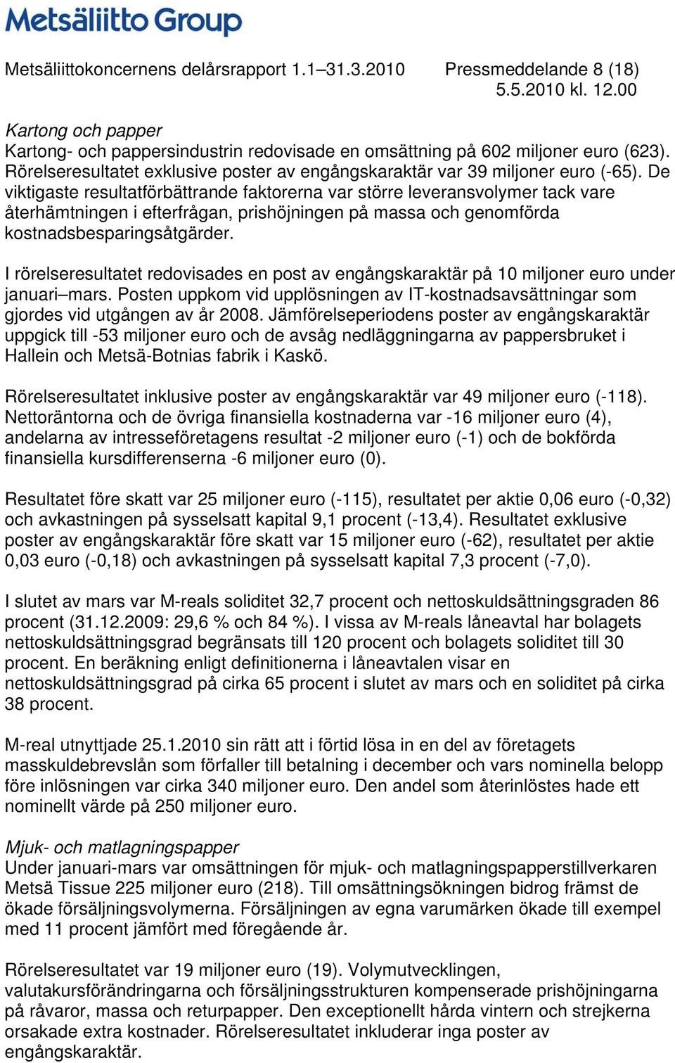 De viktigaste resultatförbättrande faktorerna var större leveransvolymer tack vare återhämtningen i efterfrågan, prishöjningen på massa och genomförda kostnadsbesparingsåtgärder.