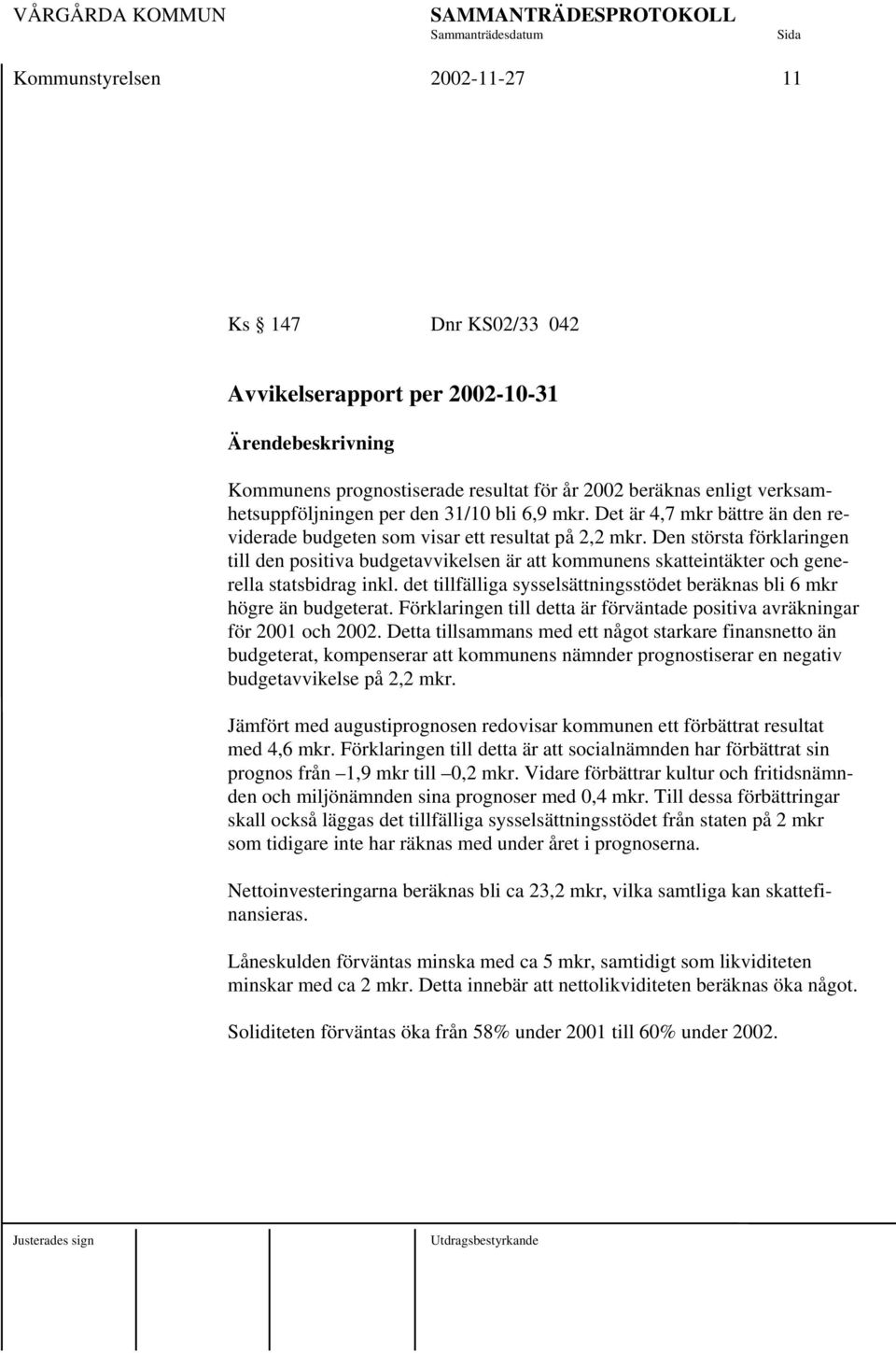 Den största förklaringen till den positiva budgetavvikelsen är att kommunens skatteintäkter och generella statsbidrag inkl.