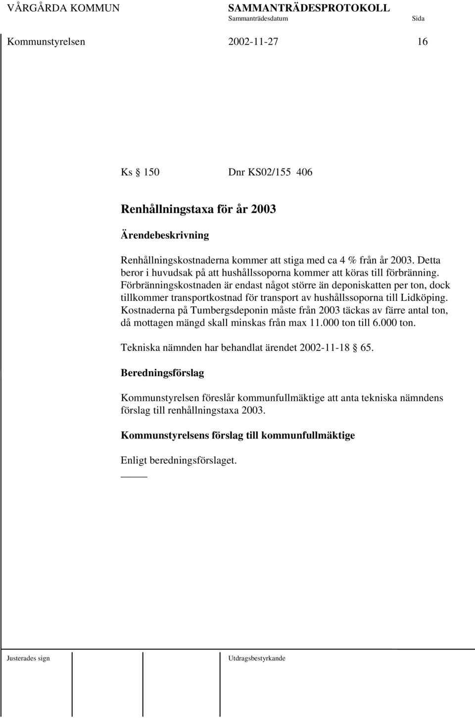 Förbränningskostnaden är endast något större än deponiskatten per ton, dock tillkommer transportkostnad för transport av hushållssoporna till Lidköping.