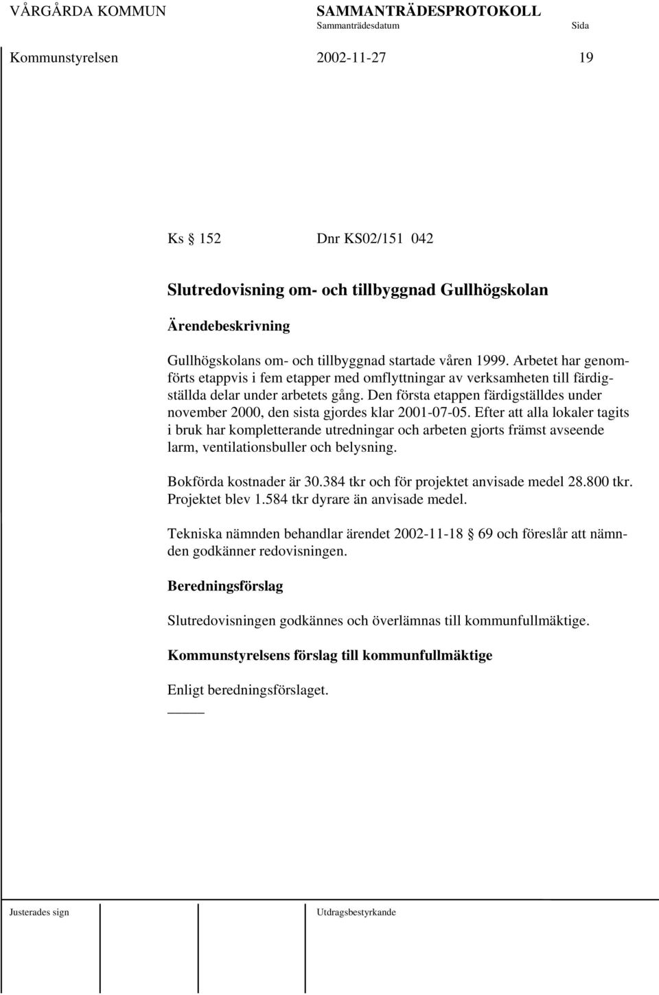 Den första etappen färdigställdes under november 2000, den sista gjordes klar 2001-07-05.