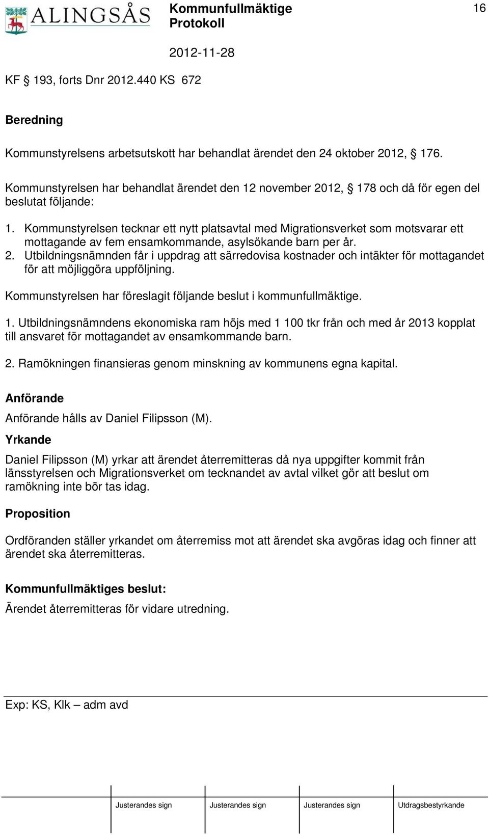 Kommunstyrelsen tecknar ett nytt platsavtal med Migrationsverket som motsvarar ett mottagande av fem ensamkommande, asylsökande barn per år. 2.