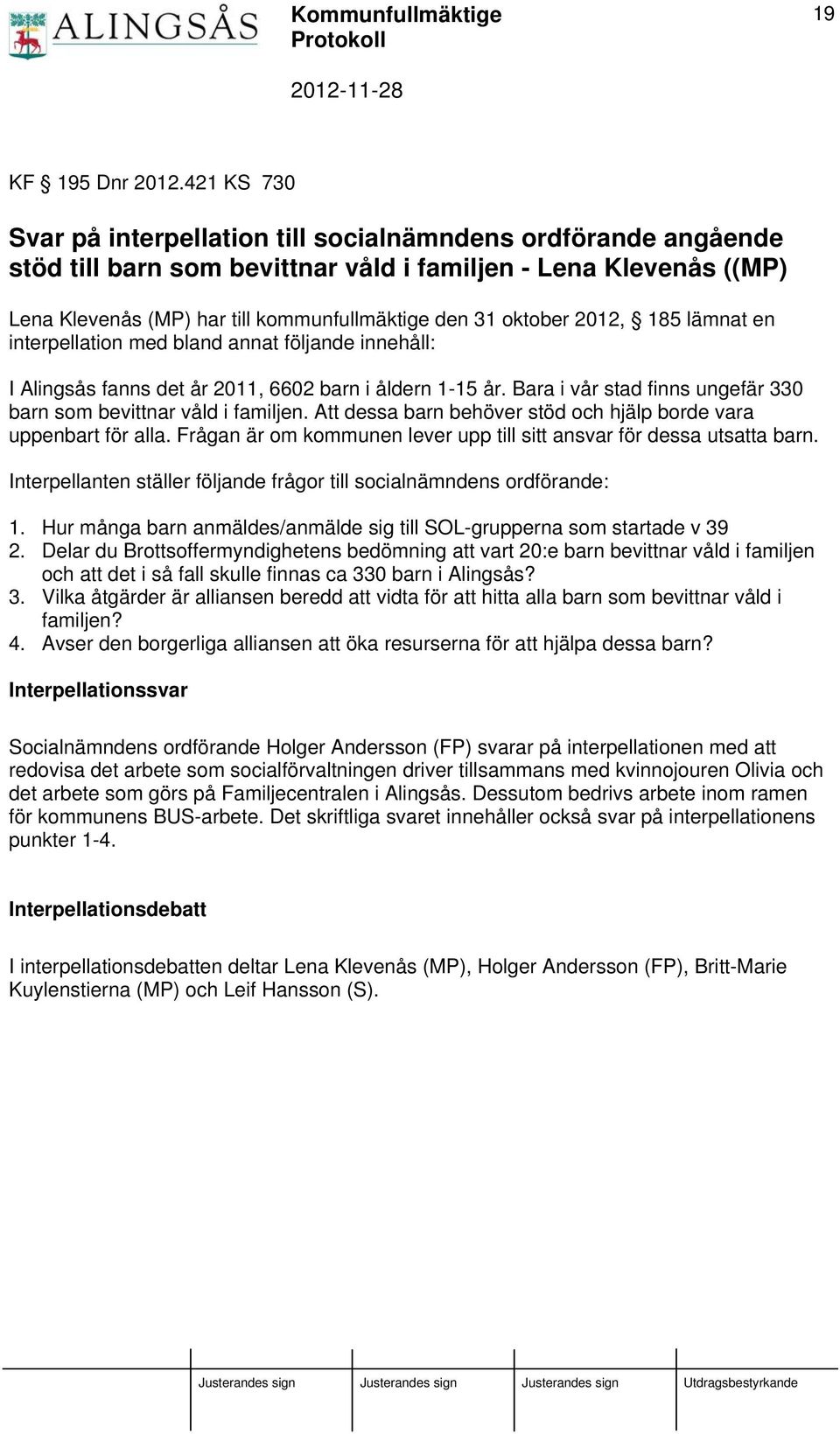 oktober 2012, 185 lämnat en interpellation med bland annat följande innehåll: I Alingsås fanns det år 2011, 6602 barn i åldern 1-15 år.