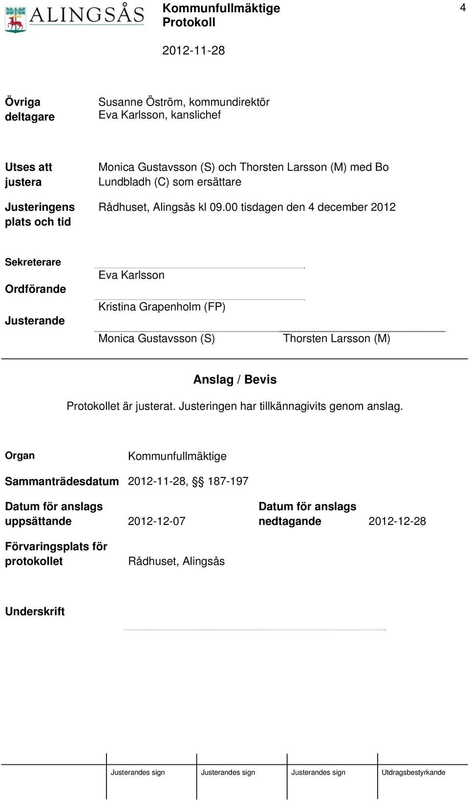 00 tisdagen den 4 december 2012 Sekreterare Ordförande Justerande Eva Karlsson Kristina Grapenholm (FP) Monica Gustavsson (S) Thorsten Larsson (M) Anslag / Bevis