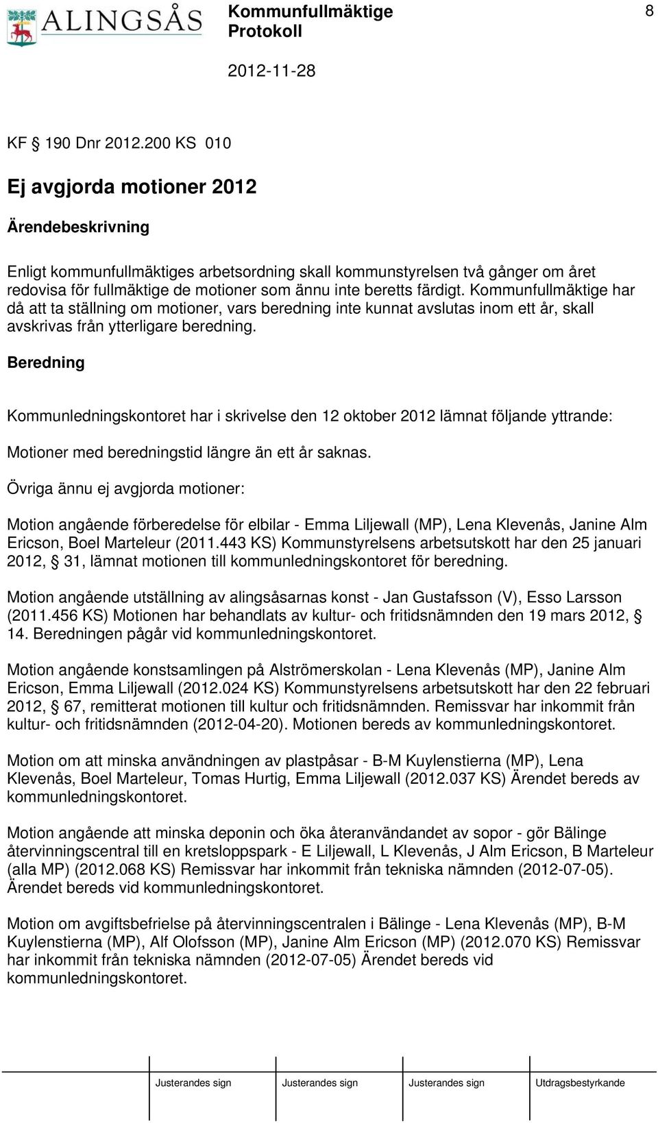 färdigt. Kommunfullmäktige har då att ta ställning om motioner, vars beredning inte kunnat avslutas inom ett år, skall avskrivas från ytterligare beredning.