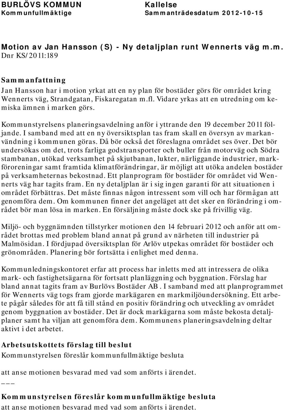 Vidare yrkas att en utredning om kemiska ämnen i marken görs. Kommunstyrelsens planeringsavdelning anför i yttrande den 19 december 2011 följande.