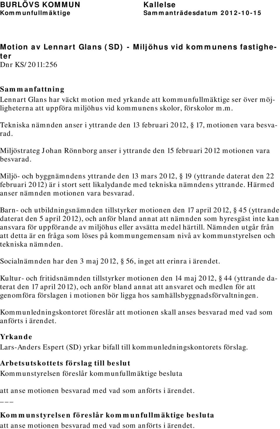 Miljöstrateg Johan Rönnborg anser i yttrande den 15 februari 2012 motionen vara besvarad.