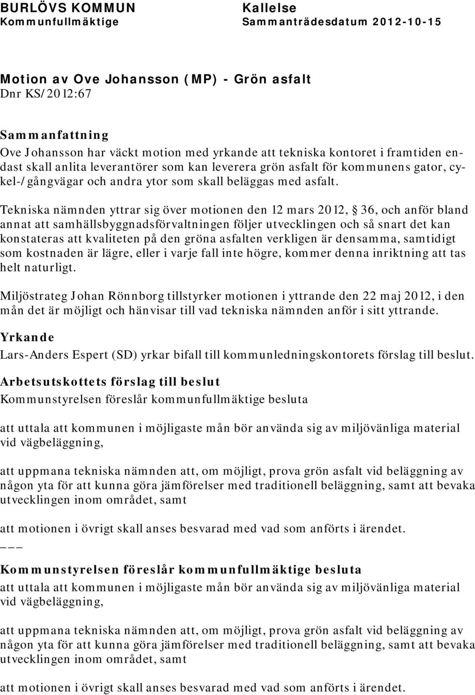 Tekniska nämnden yttrar sig över motionen den 12 mars 2012, 36, och anför bland annat att samhällsbyggnadsförvaltningen följer utvecklingen och så snart det kan konstateras att kvaliteten på den