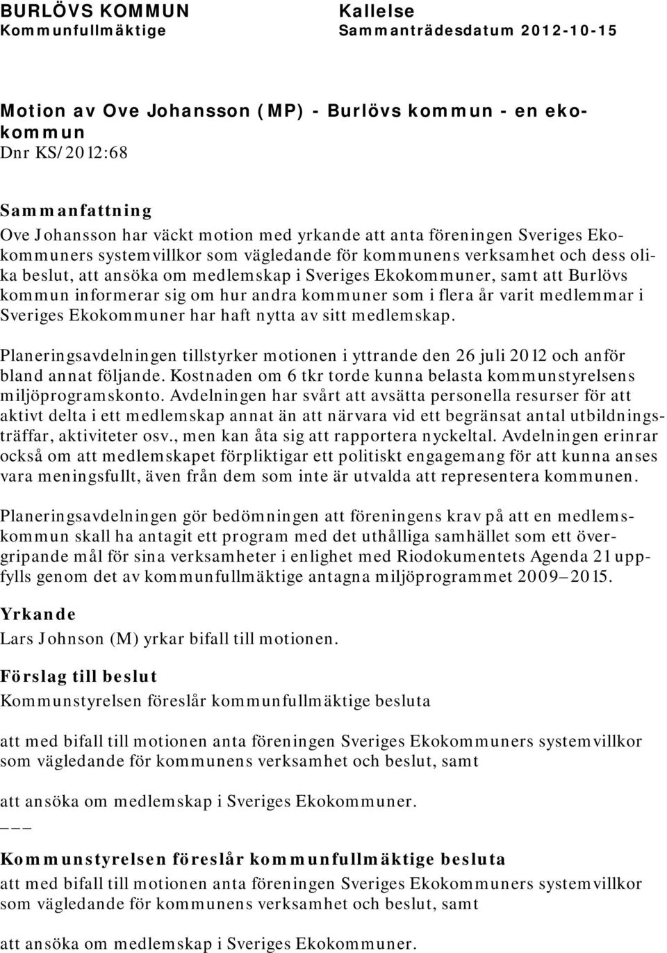 Ekokommuner har haft nytta av sitt medlemskap. Planeringsavdelningen tillstyrker motionen i yttrande den 26 juli 2012 och anför bland annat följande.