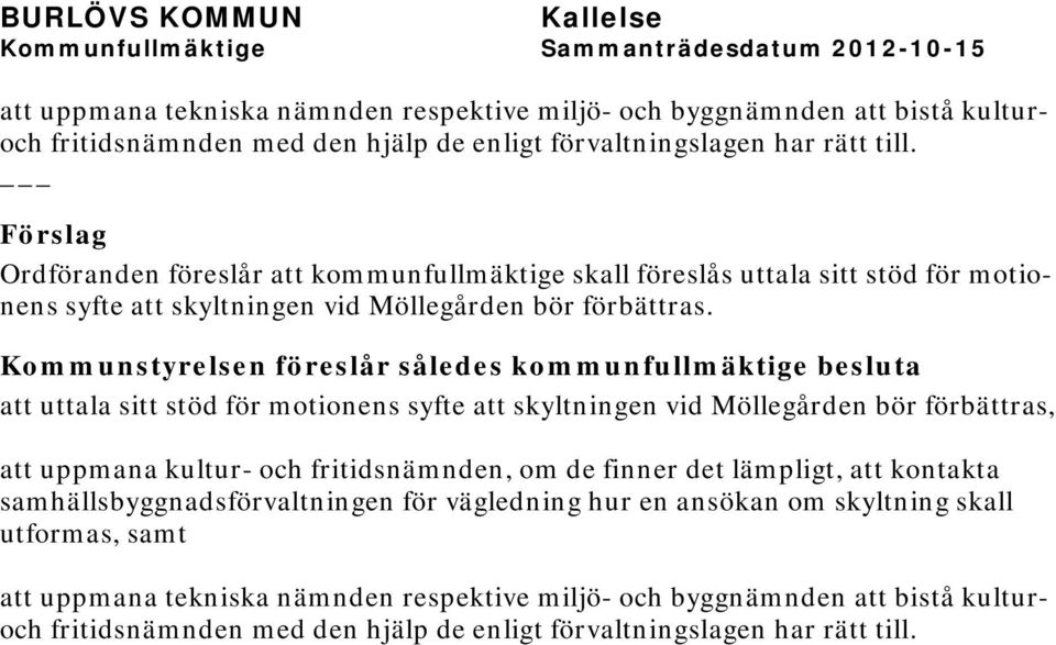 Kommunstyrelsen föreslår således kommunfullmäktige besluta att uttala sitt stöd för motionens syfte att skyltningen vid Möllegården bör förbättras, att uppmana kultur- och fritidsnämnden, om de