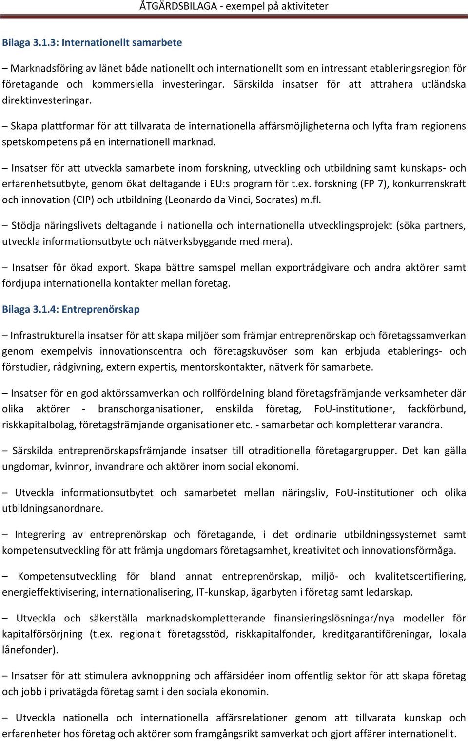 Skapa plattformar för att tillvarata de internationella affärsmöjligheterna och lyfta fram regionens spetskompetens på en internationell marknad.