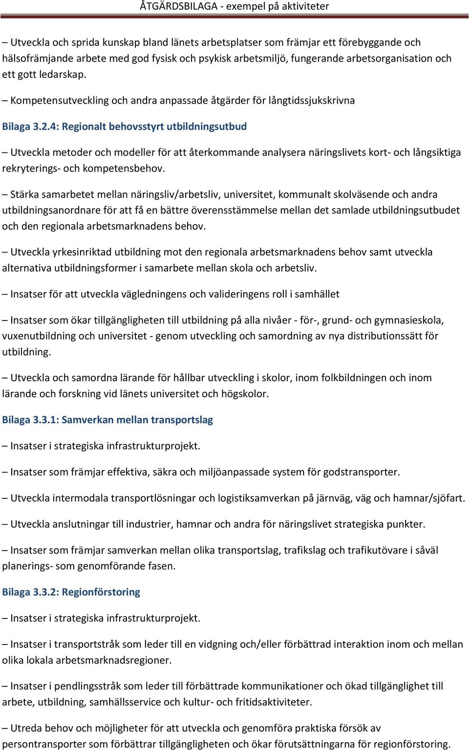 4: Regionalt behovsstyrt utbildningsutbud Utveckla metoder och modeller för att återkommande analysera näringslivets kort- och långsiktiga rekryterings- och kompetensbehov.