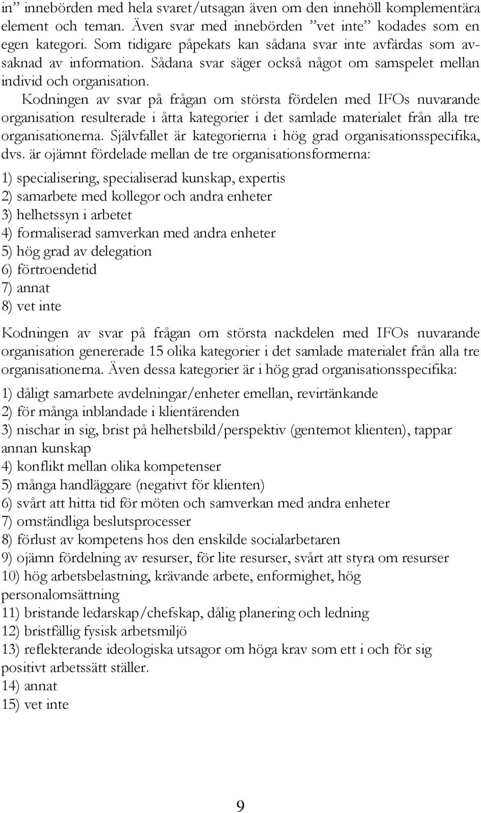 Kodningen av svar på frågan om största fördelen med IFOs nuvarande organisation resulterade i åtta kategorier i det samlade materialet från alla tre organisationerna.