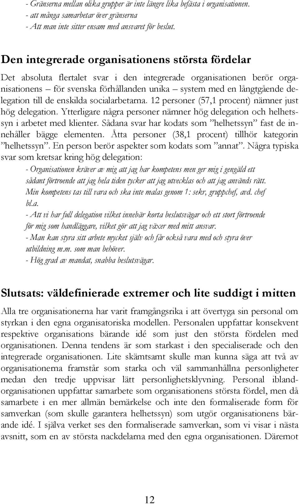 till de enskilda socialarbetarna. 12 personer (57,1 procent) nämner just hög delegation. Ytterligare några personer nämner hög delegation och helhetssyn i arbetet med klienter.