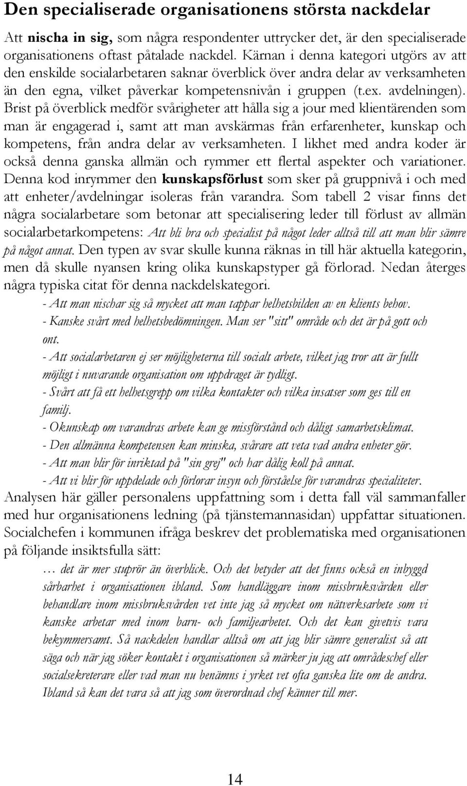 Brist på överblick medför svårigheter att hålla sig a jour med klientärenden som man är engagerad i, samt att man avskärmas från erfarenheter, kunskap och kompetens, från andra delar av verksamheten.