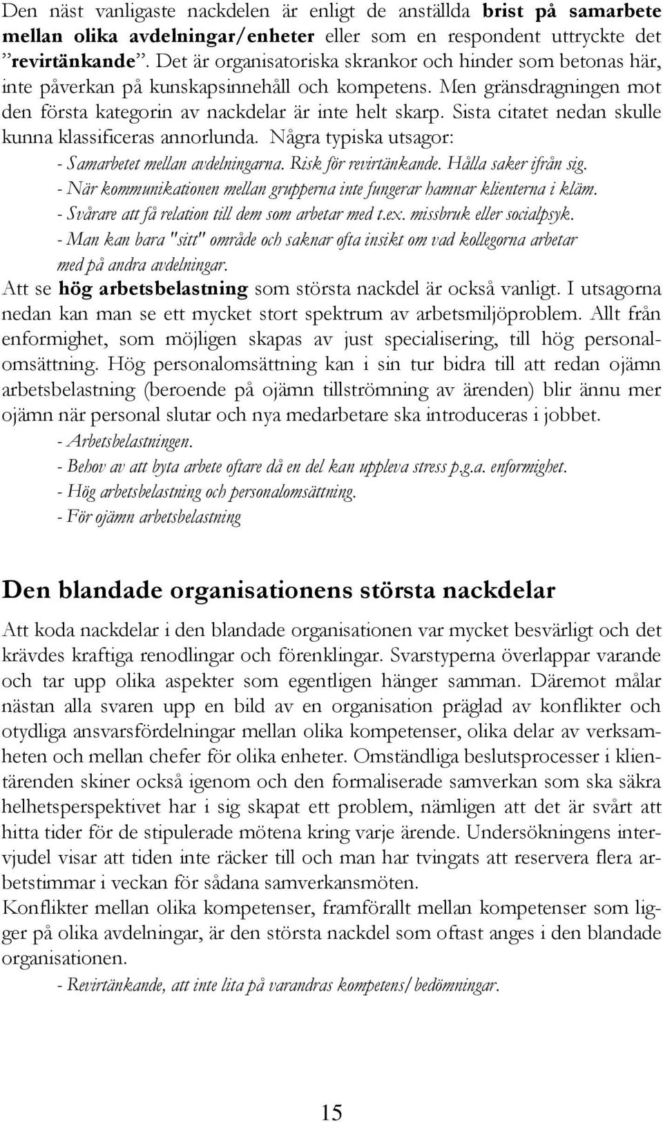 Sista citatet nedan skulle kunna klassificeras annorlunda. Några typiska utsagor: - Samarbetet mellan avdelningarna. Risk för revirtänkande. Hålla saker ifrån sig.