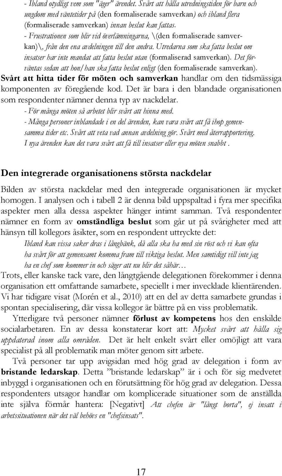 - Frustrationen som blir vid överlämningarna, \(den formaliserade samverkan)\, från den ena avdelningen till den andra.