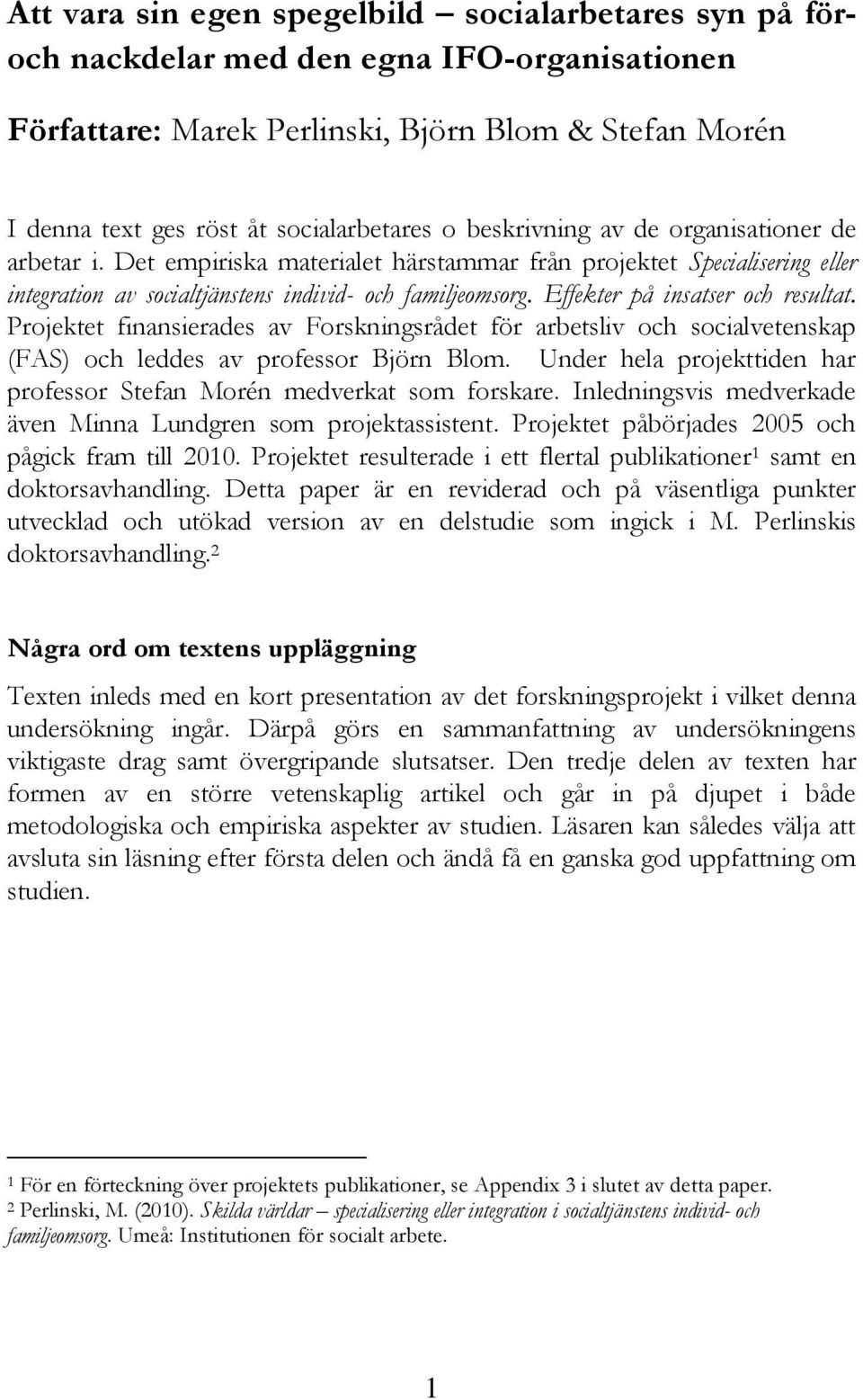 Effekter på insatser och resultat. Projektet finansierades av Forskningsrådet för arbetsliv och socialvetenskap (FAS) och leddes av professor Björn Blom.