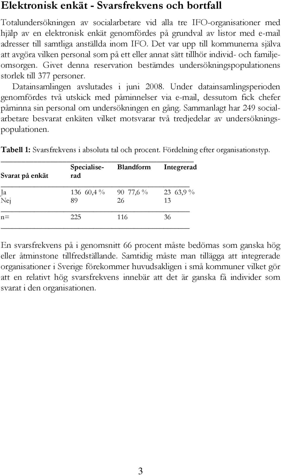 Givet denna reservation bestämdes undersökningspopulationens storlek till 377 personer. Datainsamlingen avslutades i juni 2008.