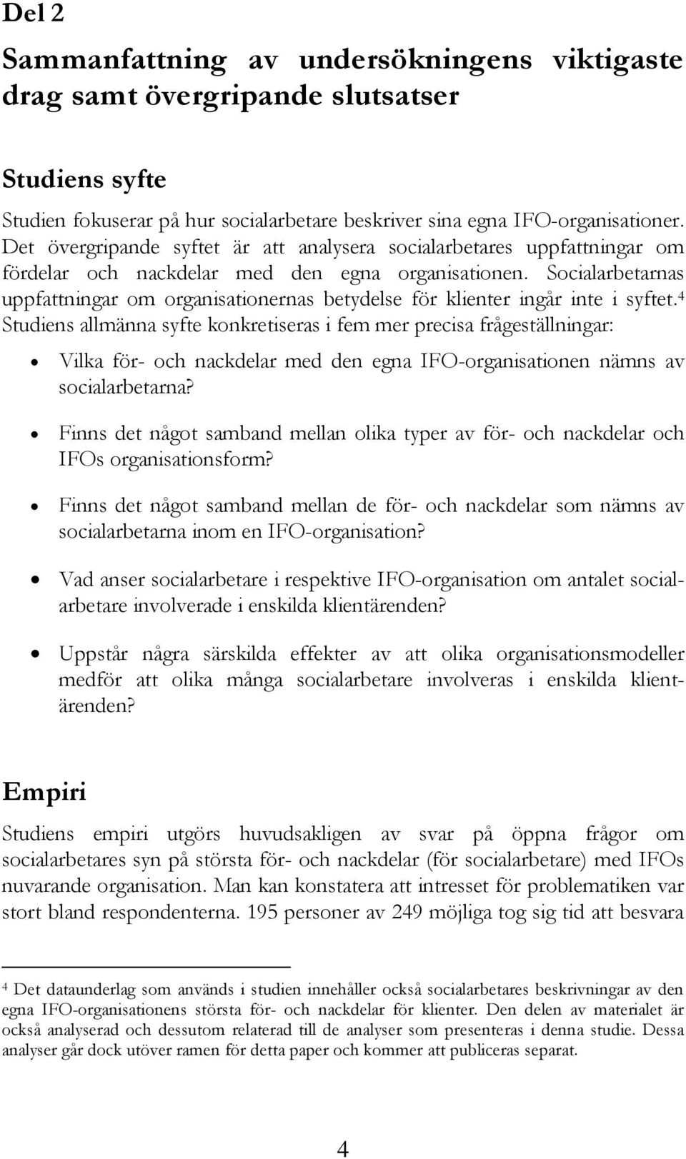 Socialarbetarnas uppfattningar om organisationernas betydelse för klienter ingår inte i syftet.