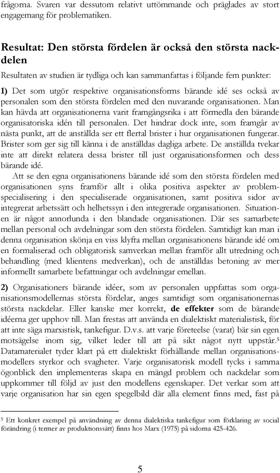 ses också av personalen som den största fördelen med den nuvarande organisationen.