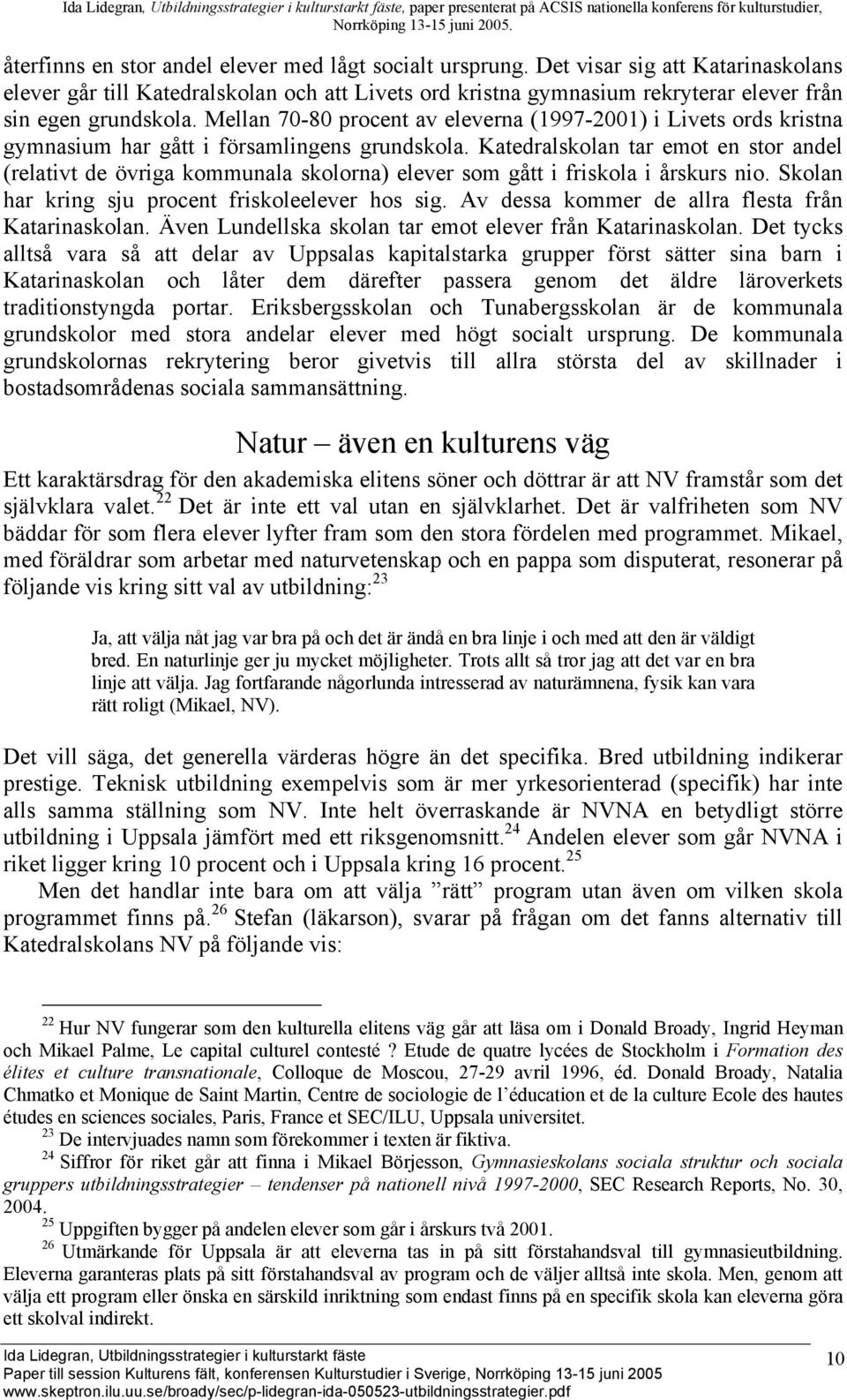 Mellan 70-80 procent av eleverna (1997-2001) i Livets ords kristna gymnasium har gått i församlingens grundskola.