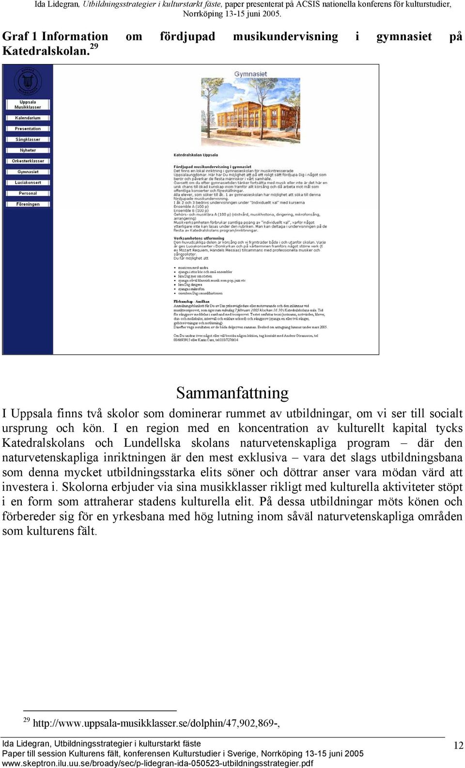 I en region med en koncentration av kulturellt kapital tycks Katedralskolans och Lundellska skolans naturvetenskapliga program där den naturvetenskapliga inriktningen är den mest exklusiva vara det