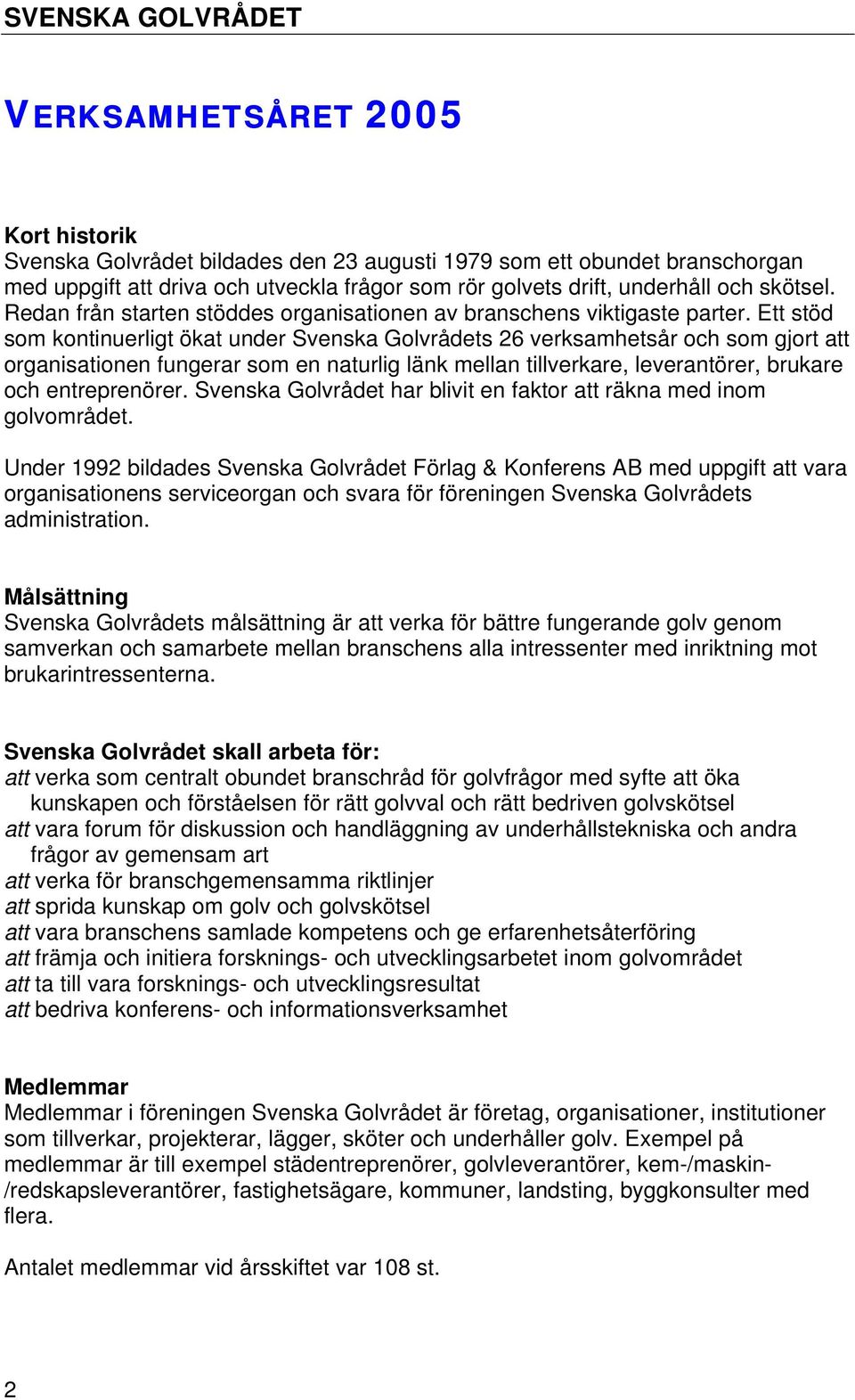 Ett stöd som kontinuerligt ökat under Svenska Golvrådets 26 verksamhetsår och som gjort att organisationen fungerar som en naturlig länk mellan tillverkare, leverantörer, brukare och entreprenörer.