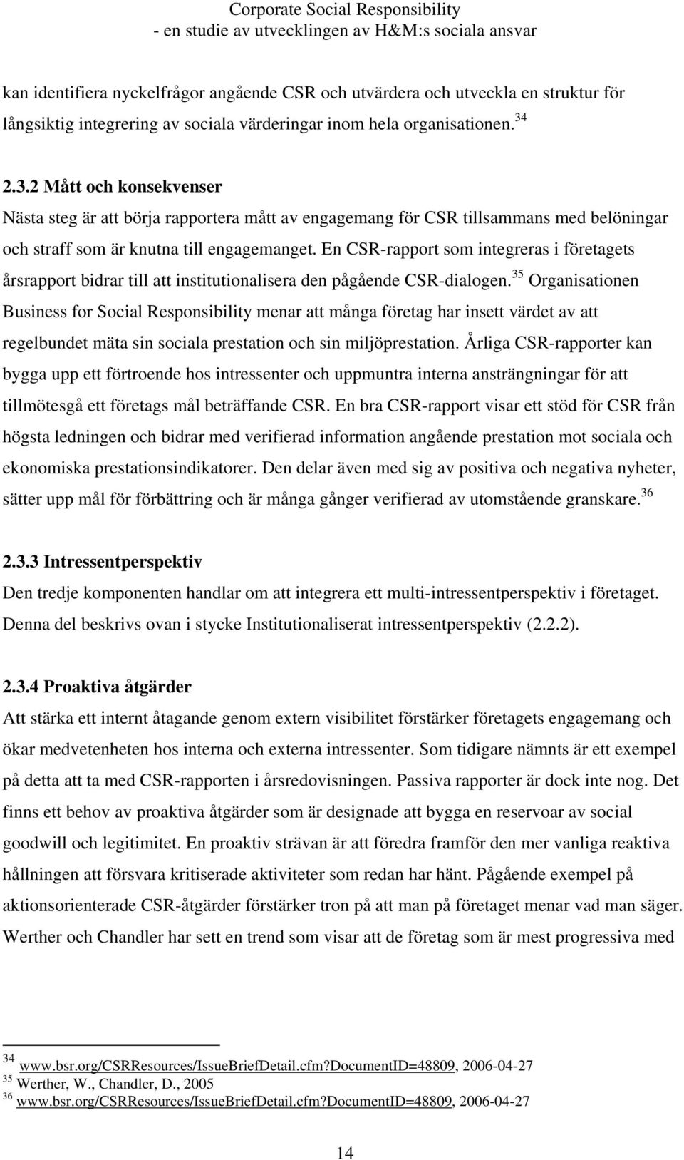 En CSR-rapport som integreras i företagets årsrapport bidrar till att institutionalisera den pågående CSR-dialogen.