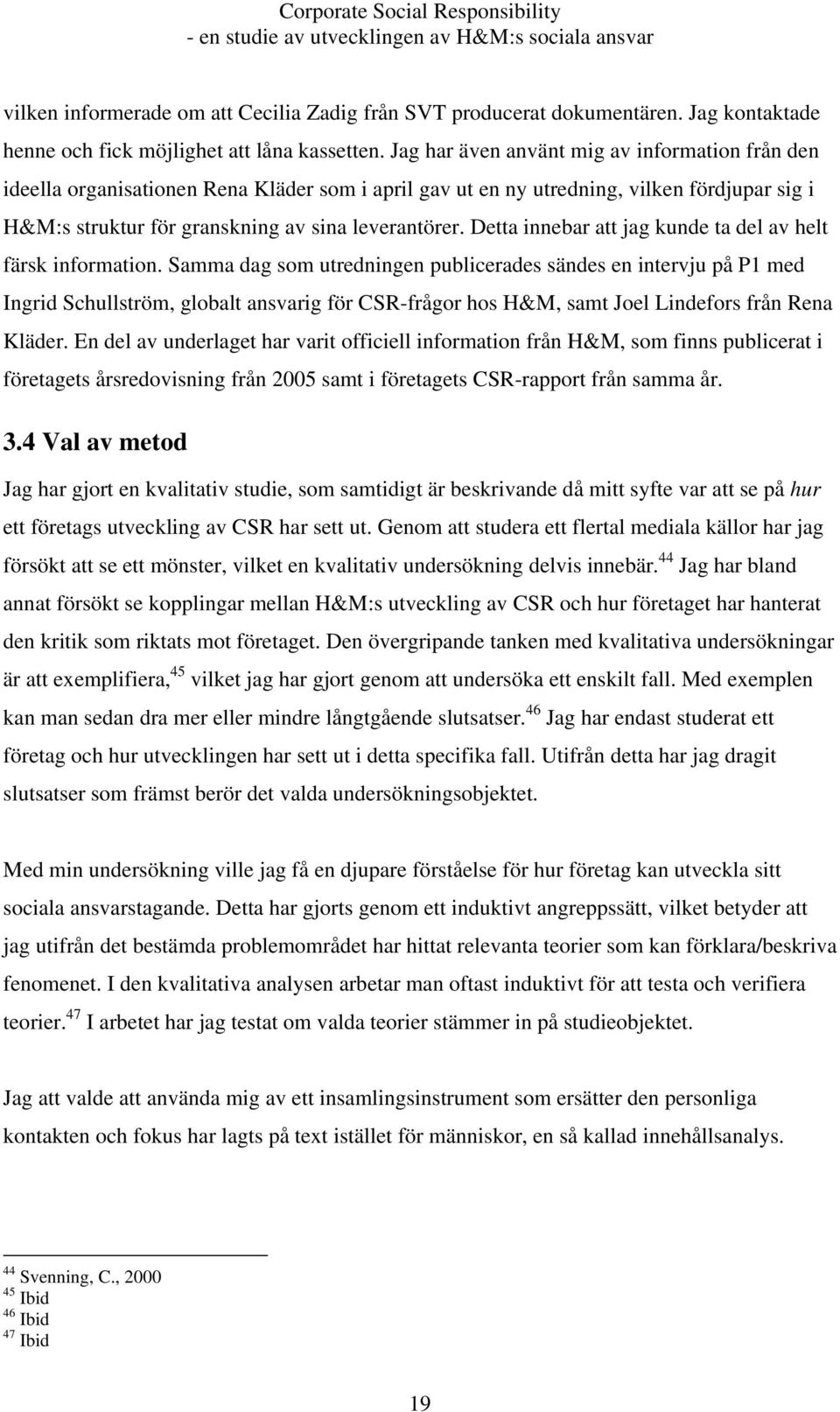 Detta innebar att jag kunde ta del av helt färsk information.