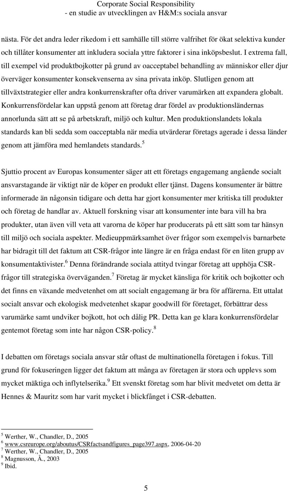 Slutligen genom att tillväxtstrategier eller andra konkurrenskrafter ofta driver varumärken att expandera globalt.