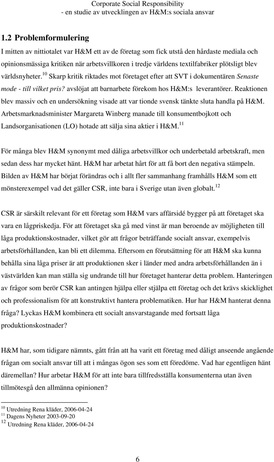 Reaktionen blev massiv och en undersökning visade att var tionde svensk tänkte sluta handla på H&M.