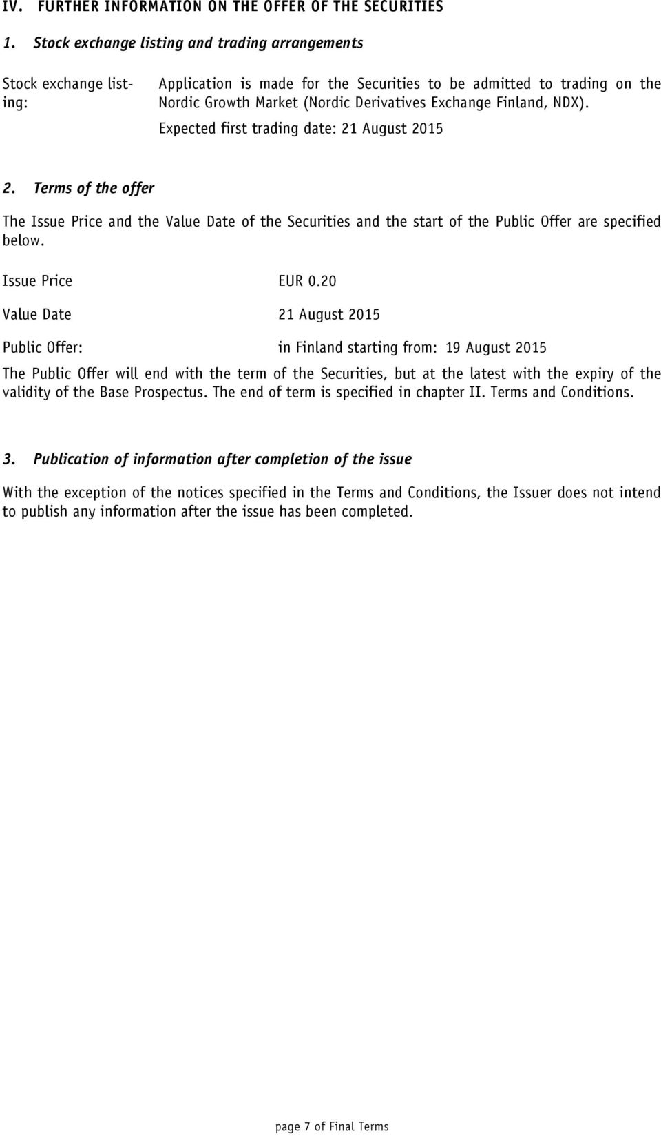 Finland, NDX). Expected first trading date: 21 August 2015 2. Terms of the offer The Issue Price and the Value Date of the Securities and the start of the Public Offer are specified below.