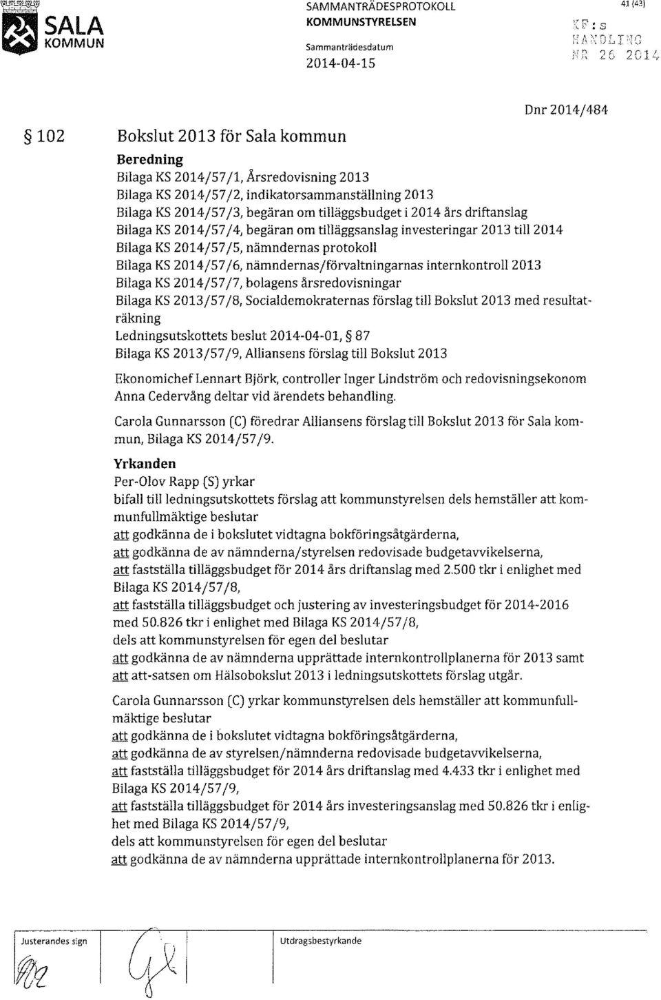 2014/57/5, nämndernas protokoll Bilaga KS 2014/57 j6, nämndernas/förvaltningarnas internkontroll2013 Bilaga KS 2014/57/7, bolagens årsredovisningar Bilaga KS 2013/57/8, Socialdemokraternas förslag