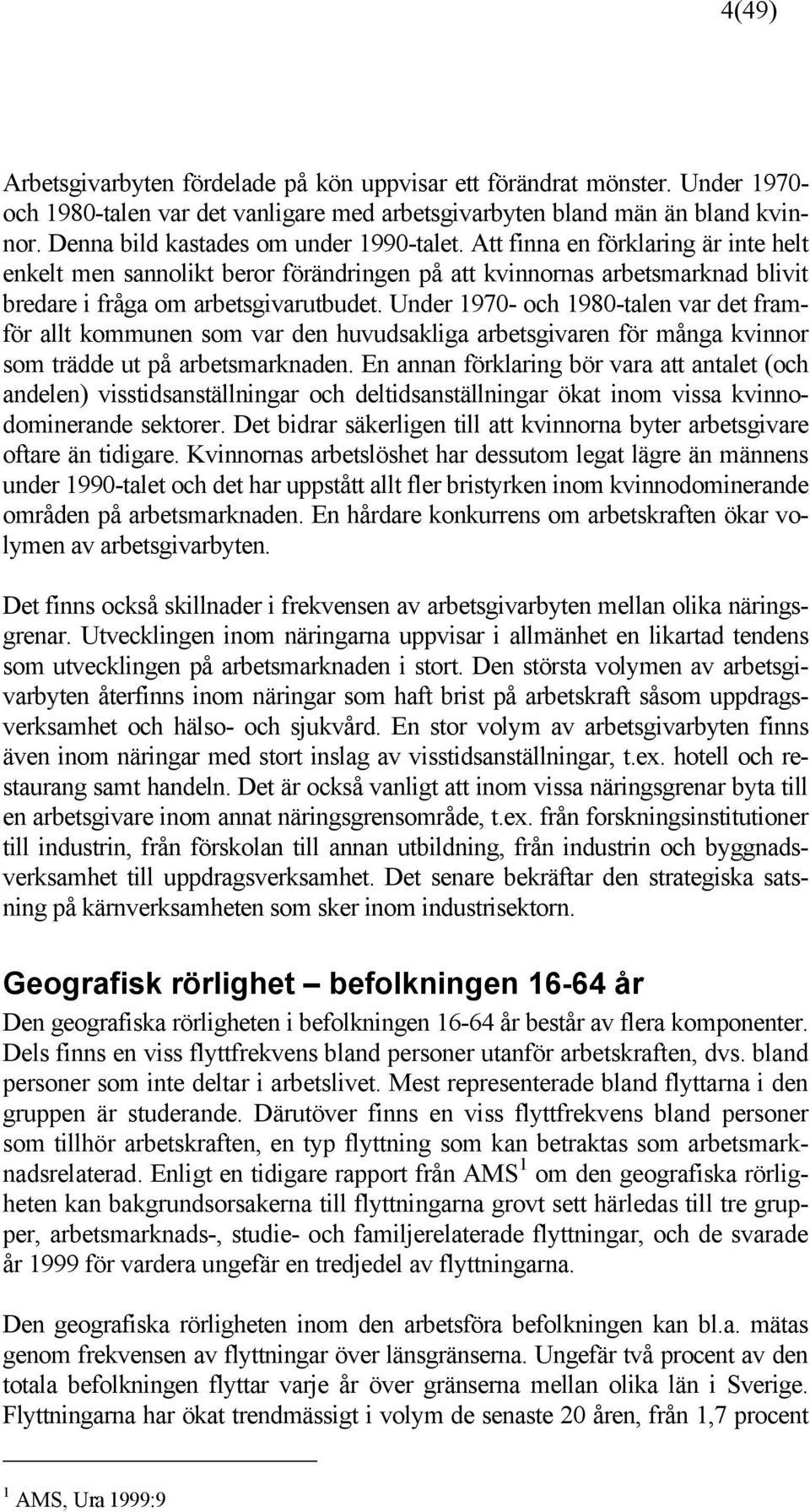 Under 1970- och 1980-talen var det framför allt kommunen som var den huvudsakliga arbetsgivaren för många kvinnor som trädde ut på arbetsmarknaden.