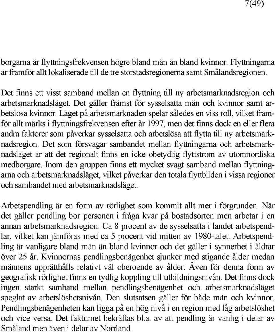 Läget på arbetsmarknaden spelar således en viss roll, vilket framför allt märks i flyttningsfrekvensen efter år 1997, men det finns dock en eller flera andra faktorer som påverkar sysselsatta och