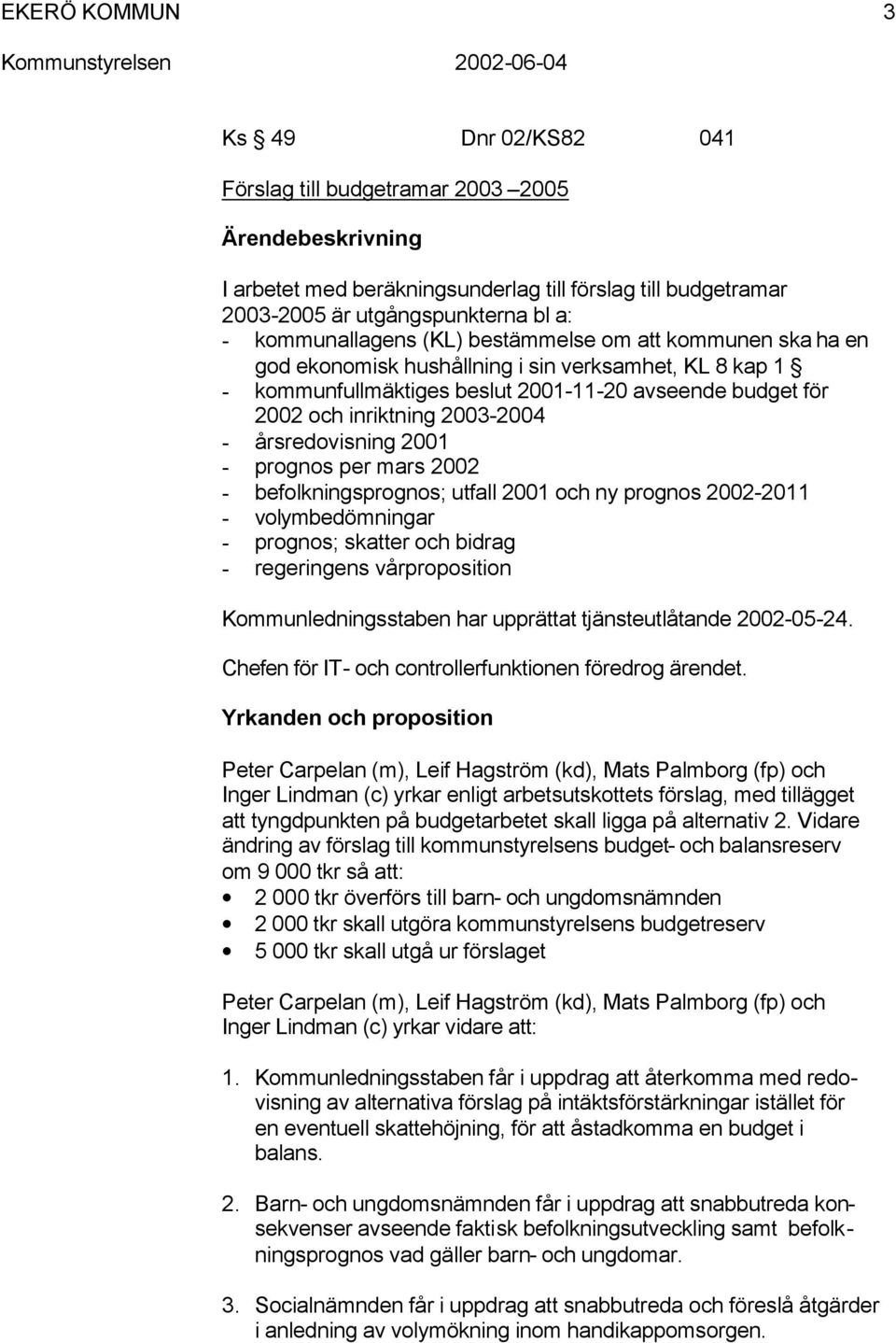 mars 2002 - befolkningsprognos; utfall 2001 och ny prognos 2002-2011 - volymbedömningar - prognos; skatter och bidrag - regeringens vårproposition Kommunledningsstaben har upprättat tjänsteutlåtande