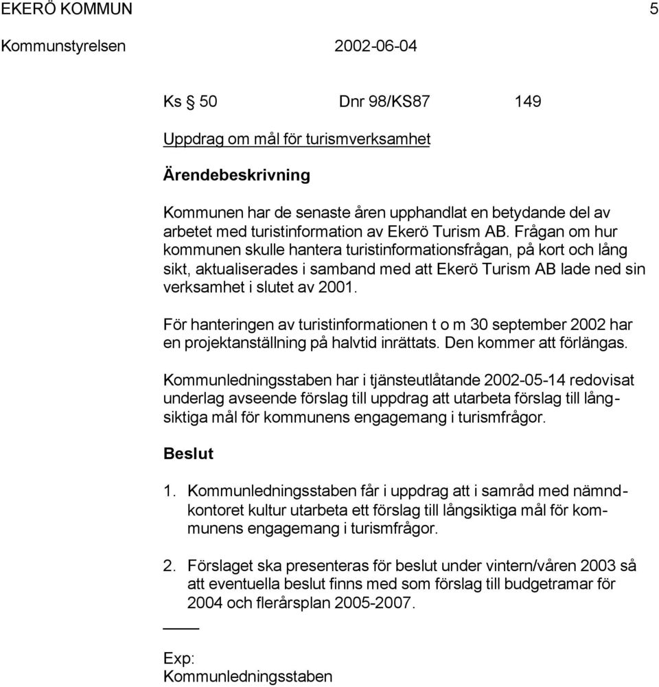 För hanteringen av turistinformationen t o m 30 september 2002 har en projektanställning på halvtid inrättats. Den kommer att förlängas.